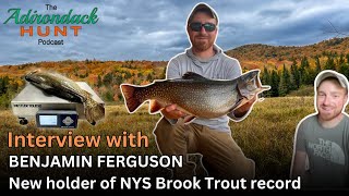 Adirondack Hunt Podcast: Interview with the NEW NYS Brook Trout Record-holder, Benjamin Ferguson