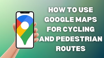 How To Use Google Maps For Cycling And Pedestrian Routes