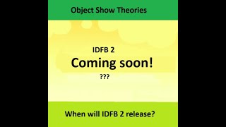 Object Show Theories: When will IDFB 2 release?