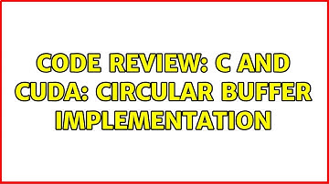 Code Review: C and CUDA: circular buffer implementation