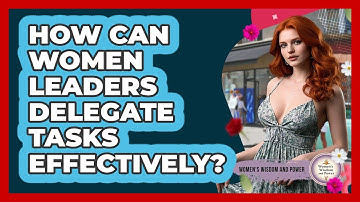 How Can Women Leaders Delegate Tasks Effectively?