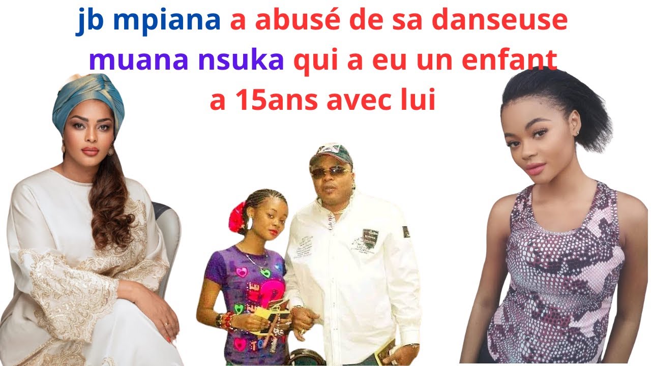 JB MPIANA A ABUSE DE SA DANSEUSE MUANA NSUKA QUI A EU UN ANFANT AVEC LUI A L AGE DE 15 ANS