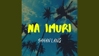 Video thumbnail of "Sahan Lang - Na Imuri"