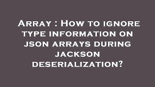 Array : How to ignore type information on json arrays during jackson deserialization?