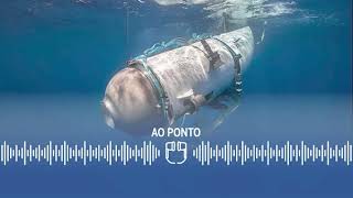 O mistério do submersível Titan no Oceano Atlântico I AO PONTO