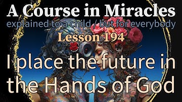 Lesson 194: I place the future in the Hands of God. ACIM explained to a child (but for everybody)