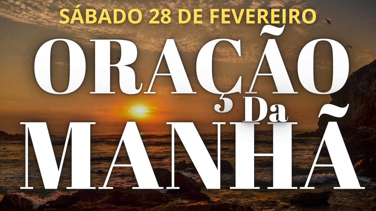 ORAÇÃO DO DIA DE HOJE SÁBADO 28 DE FEVEREIRO DE 2026