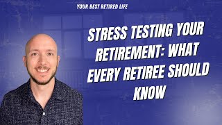 Stress Testing Your Retirement: What Every Retiree Should Know