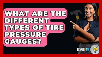What Are The Different Types Of Tire Pressure Gauges? - LearnToDIY360.com