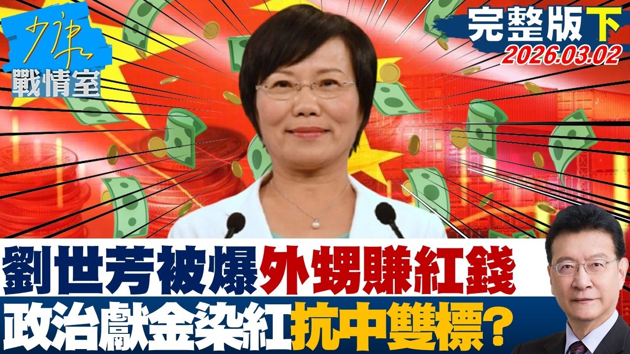 【完整版下集】劉世芳被爆外甥賺紅錢　政治獻金染紅抗中雙標迴力鏢打到自己身上？20260302｜ #高嘉瑜 #李永萍 #賴士葆 #林郁方 #江怡臻