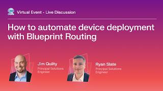 How to Automate Device Deployment with Blueprint Routing | Virtual Event