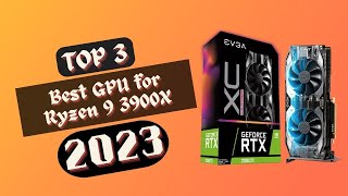 Best GPU for Ryzen 9 3900X in 2023