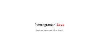 Bagaimana bila mengalami Error di Java