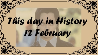 12 February - This day in History