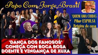 JORGE BRASIL: DANÇA DOS FAMOSOS COMEÇA COM VINGANÇA DE XUXA * ‘QACA’: PILAR EXPULSA BRIGITTE DE CASA