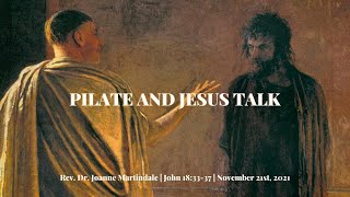 Pilate and Jesus Talk | Rev. Dr. Joanne Martindale | John 18:33-37 | November 21st, 2021