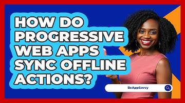 How Do Progressive Web Apps Sync Offline Actions? - Be App Savvy