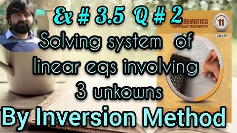 Mathematics 11 Exercise 3.5 Solving Linear equations involving 3 unknowns by Matrix Inversion  Metho