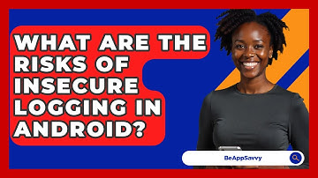 What Are The Risks Of Insecure Logging In Android? - Be App Savvy