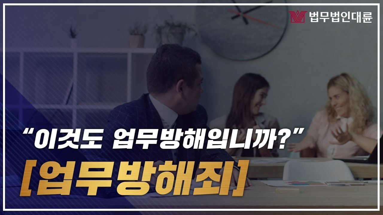 업무방해죄 그것이 알고싶다! 어디까지가 업무방해죠?