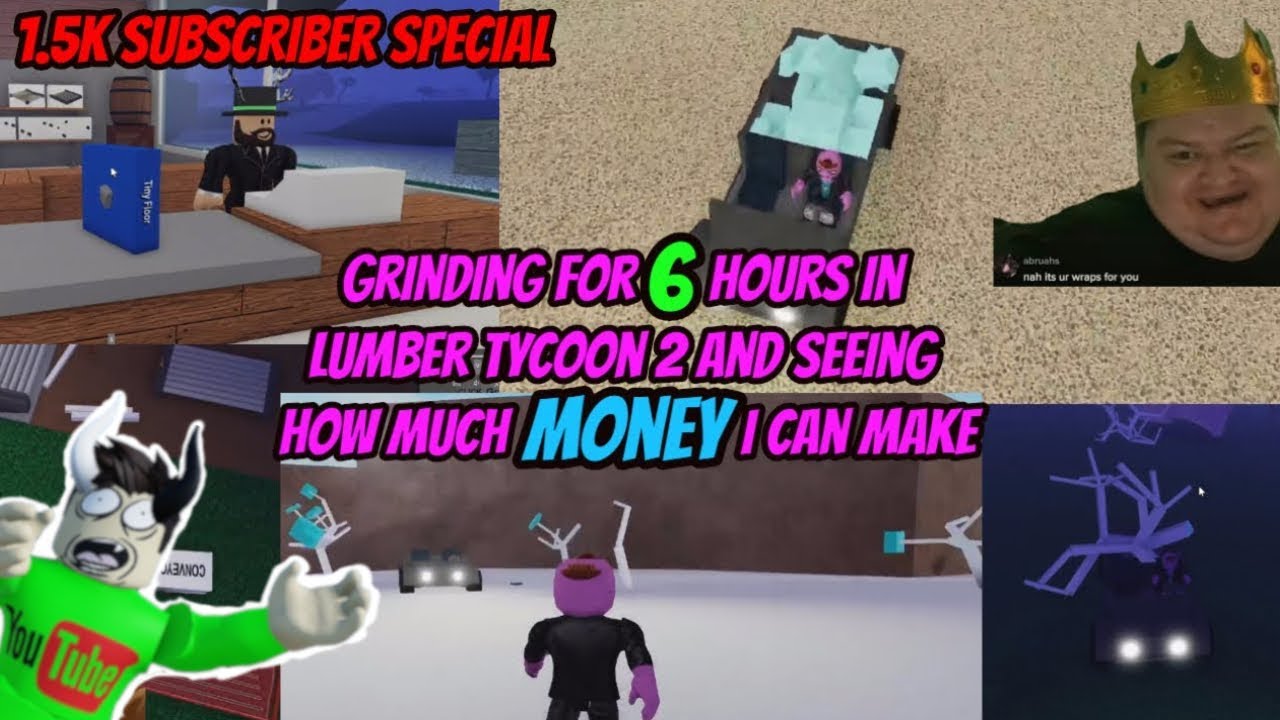Grinding For 6 Hours In Lumber Tycoon 2 And Seeing How Much Money I Can ...