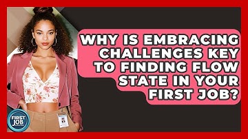 Why Is Embracing Challenges Key To Finding Flow State In Your First Job? - First Job Success Guide