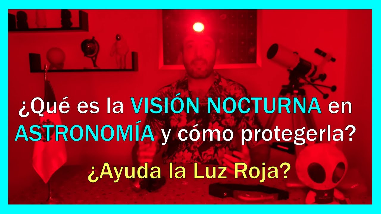 Qué es la Visión Nocturna para Astronomía y cómo protegerla? ¿Realmente  ayuda la Luz Roja? 