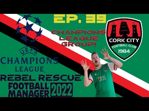FOOTBALL MANAGER 22 | REBEL RESCUE Ep. 39 - CHAMPIONS LEAGUE GROUP! | @CorkCityFC | FM22