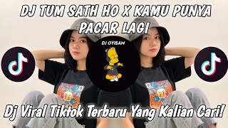DJ TUM SATH HO X KAMU PUNYA PACAR LAGI || VIRAL TIK TOK TERBARU YANG KALIAN CARI!!!