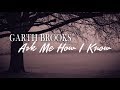 Garth Brooks - Ask Me How I Know