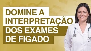 5 atalhos para dominar a interpretação dos exames do fígado!