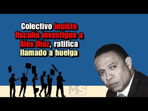 Colectivo insiste fiscalía investigue Alex Díaz, ratifica llamado a huelga para el 13 de noviembre
