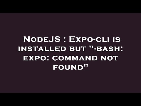 NodeJS : Expo-cli is installed but "-bash: expo: command not found"