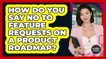 How Do You Say NO To Feature Requests On A Product Roadmap? - Founders Supporting Founders