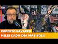 MILEI CADA DÍA MÁS SOLO | El editorial de Roberto Navarro