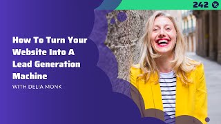 How To Turn Your Website Into A Lead Generation Machine | With Delia Monk