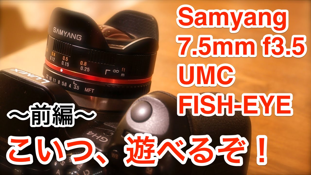 Samyang 7.5mm f3.5 UMC FISH EYE MFT (前編)　〜魚眼は楽しいぞマジで!!