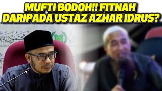 Mufti Bodoh!!! Fitnah Daripada Ustaz Azhar Idrus?