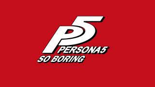 So Boring - Persona 5