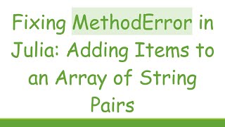 Fixing MethodError in Julia: Adding Items to an Array of String Pairs