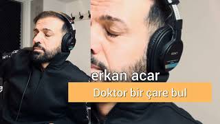 Erkan Acar - Doktor Bir Çare Bul / Altan Başyurt Müzik Yapım (Türkçe Şarkılar)