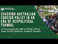 Covering australian foreign policy in an era of geopolitical turmoil  stephen dziedzic