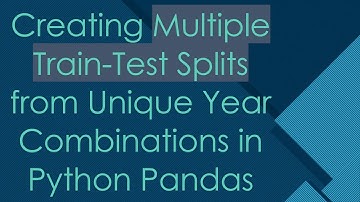Creating Multiple Train-Test Splits from Unique Year Combinations in Python Pandas