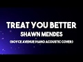 Treat you better  shawn mendes lyrics boyce avenue piano acoustic cover