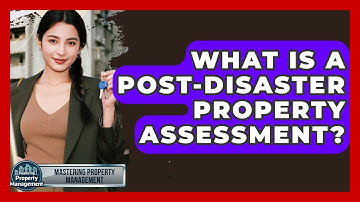What Is A Post-disaster Property Assessment? - Mastering Property Management