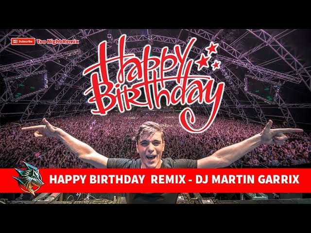 HAPPY BIRTHDAY  REMIX - DJ MARTIN GARRIX (TO ME 1108) class=