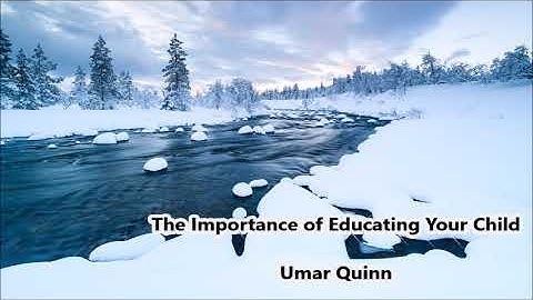 The Importance of Educating Your Child..... Umar Quinn