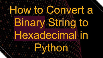 How to Convert a Binary String to Hexadecimal in Python