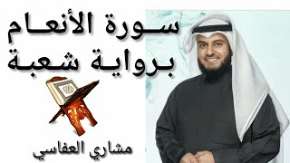 سورة الأنعام برواية شعبة ؛ بصوت القارئ الشيخ مشاري بن راشد العفاسي