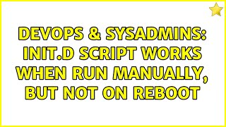 DevOps & SysAdmins: Init.d script works when run manually, but not on reboot (4 Solutions!!)